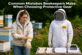 Common Mistakes Beekeepers Make When Choosing Protective Gear